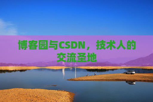 博客园与CSDN,技术人的交流圣地