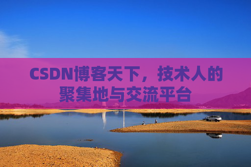 CSDN博客天下,技术人的聚集地与交流平台